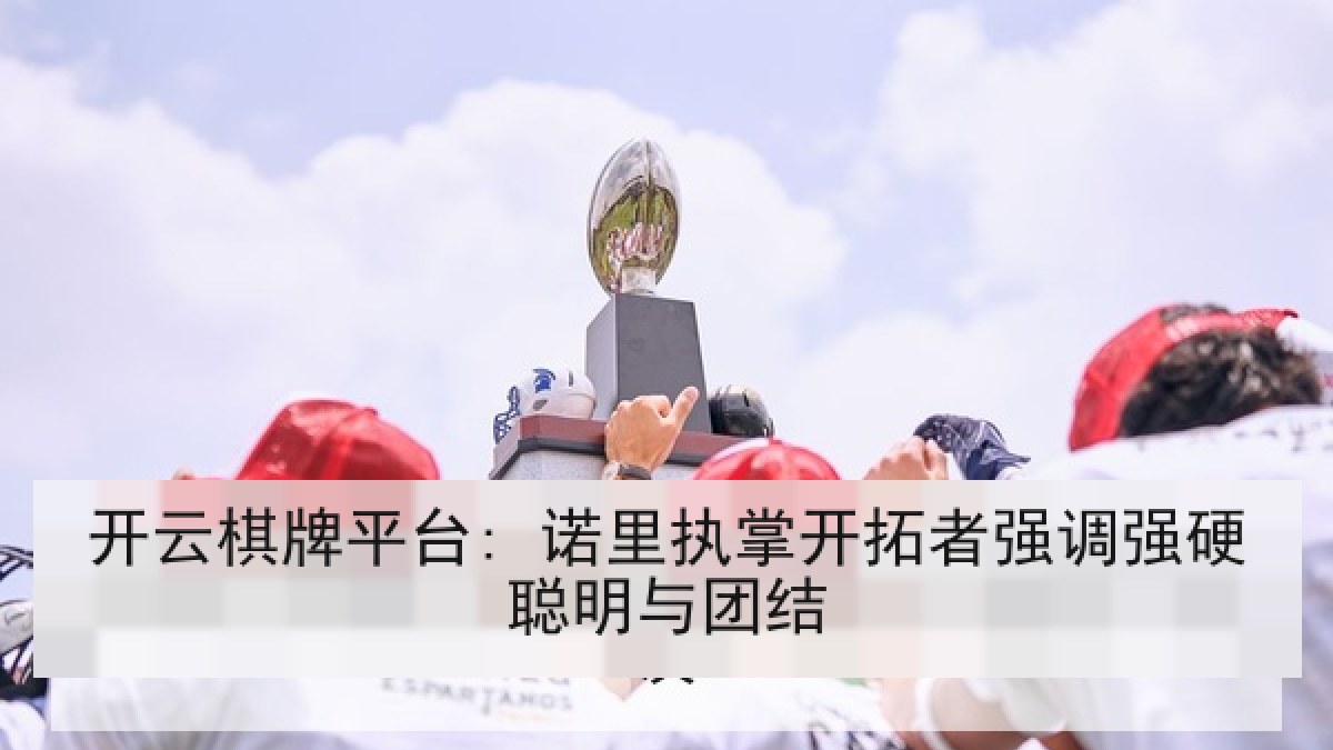 开云棋牌平台: 诺里执掌开拓者强调强硬聪明与团结