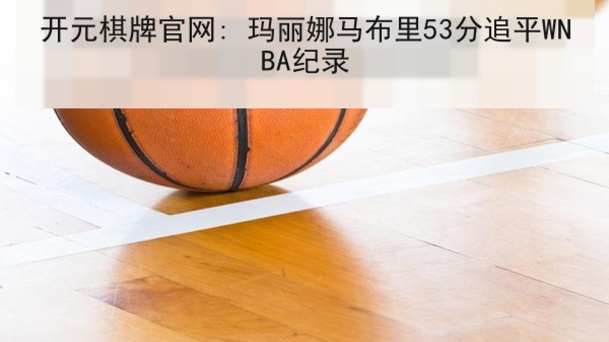 开元棋牌官网: 玛丽娜马布里53分追平WNBA纪录