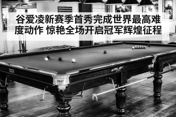 谷爱凌新赛季首秀完成世界最高难度动作 惊艳全场开启冠军辉煌征程