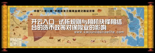 开云入口-试析规则与相机抉择相结合的货币政策对保险业的影响(图2) 开云地址