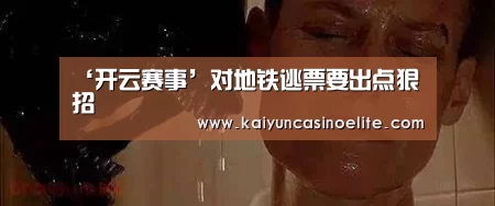 ‘开云赛事’对地铁逃票要出点狠招(图3) 开云百家乐